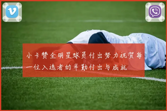 小卡赞全明星球员付出努力祝贺每一位入选者的辛勤付出与成就