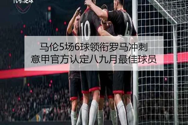 马伦5场6球领衔罗马冲刺 意甲官方认定八九月最佳球员